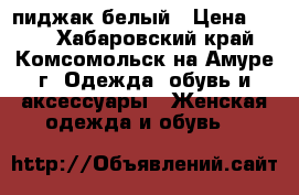 пиджак белый › Цена ­ 500 - Хабаровский край, Комсомольск-на-Амуре г. Одежда, обувь и аксессуары » Женская одежда и обувь   